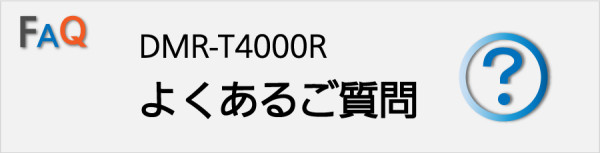 DMR-T4000Rよくあるご質問